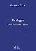 Heidegger : pensée de l'être et origine de la subjectivité